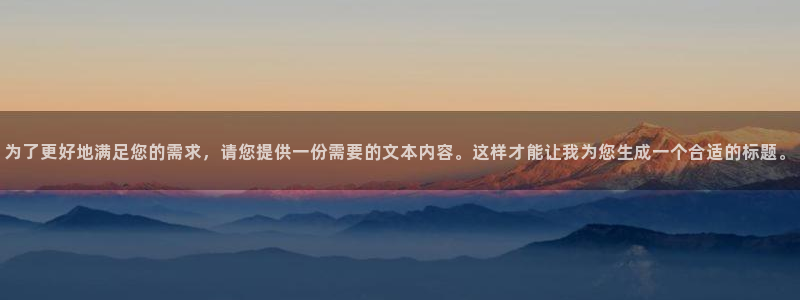 为了更好地满足您的需求，请您提供一份需要