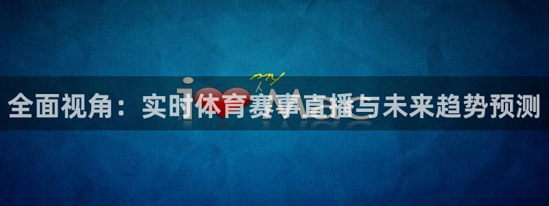 全面视角：实时体育赛事直播与未来趋势预测